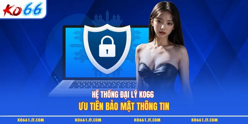Hệ thống đại lý KO66 ưu tiên bảo mật thông tin