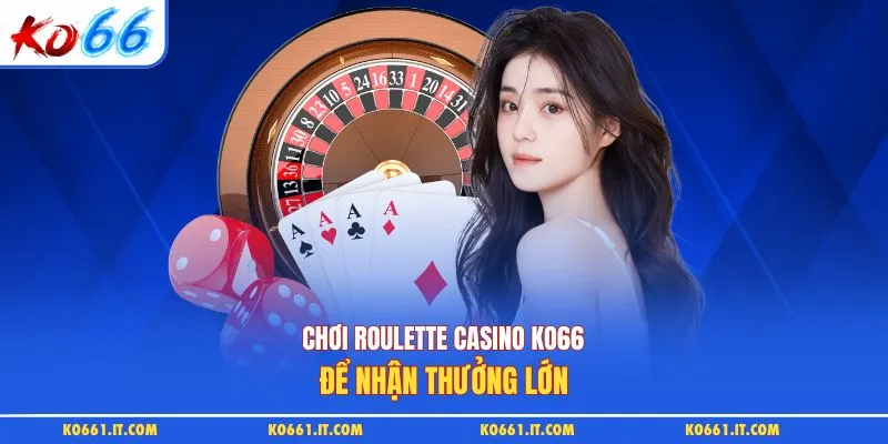 Chơi roulette casino KO66 để nhận thưởng lớn