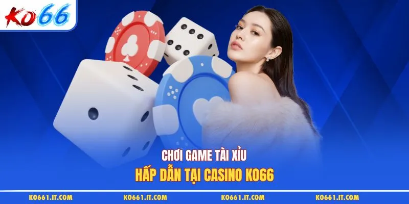 Chơi game tài xỉu hấp dẫn tại casino KO66