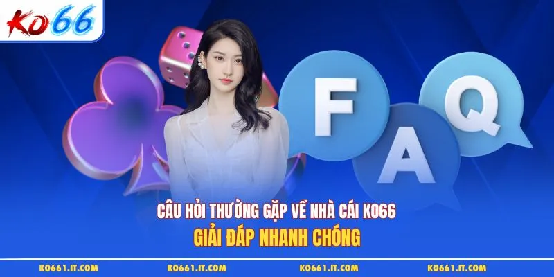 Câu Hỏi Thường Gặp Về Nhà Cái KO66 - Giải Đáp Nhanh Chóng