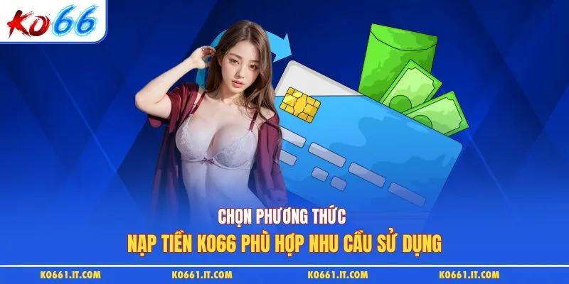 Chọn phương thức nạp tiền KO66 phù hợp nhu cầu sử dụng