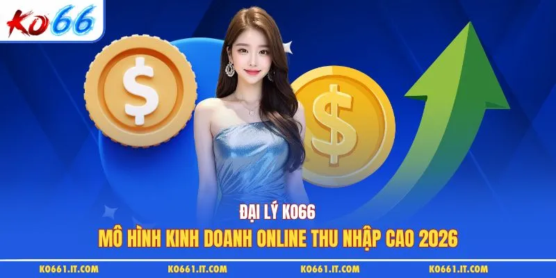 Đại Lý KO66 | Mô Hình Kinh Doanh Online Thu Nhập Cao 2026