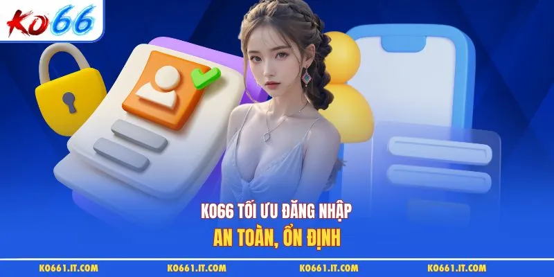 KO66 tối ưu đăng nhập an toàn, ổn định