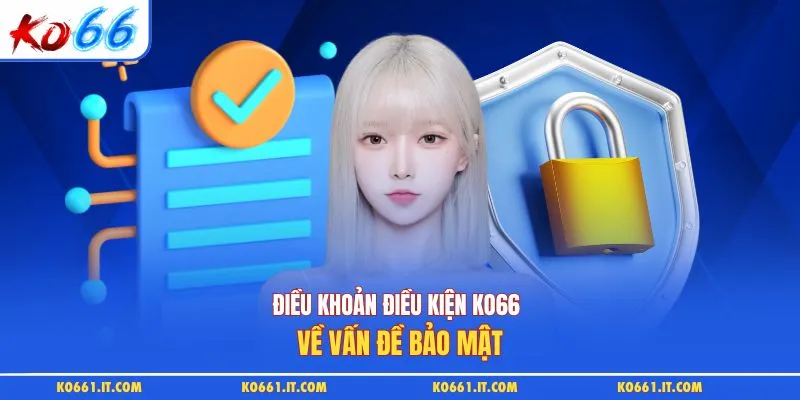 Điều khoản điều kiện KO66 về vấn đề bảo mật