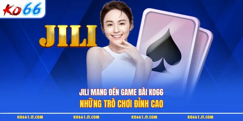 JILI mang đến game bài KO66 những trò chơi đỉnh cao