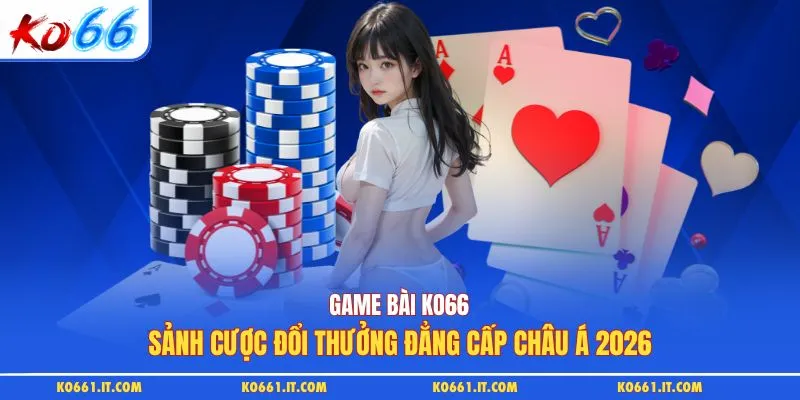Game Bài KO66: Sảnh Cược Đổi Thưởng Đẳng Cấp Châu Á 2026