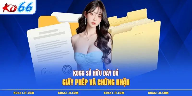 KO66 sở hữu đầy đủ giấy phép và chứng nhận