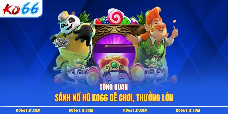 Tổng quan sảnh nổ hũ KO66 dễ chơi, thưởng lớn