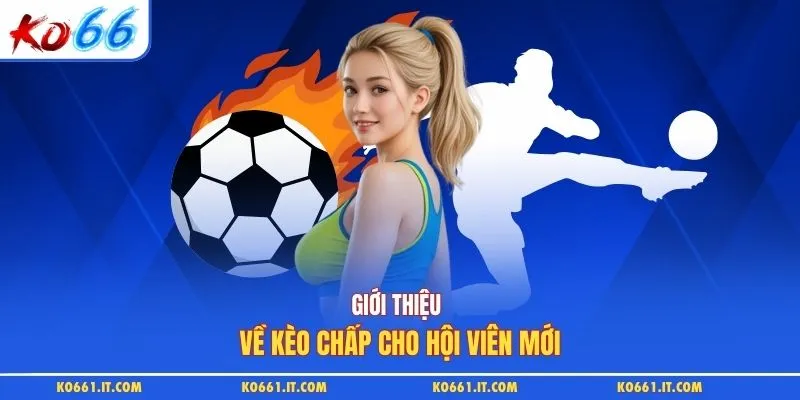 Giới thiệu về kèo chấp cho hội viên mới