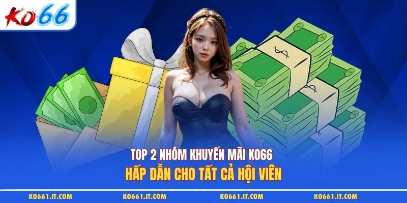 Top 2 Nhóm Khuyến Mãi KO66 Hấp Dẫn Cho Tất Cả Hội Viên