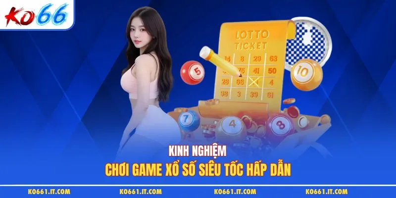 Kinh nghiệm chơi game xổ số siêu tốc hấp dẫn