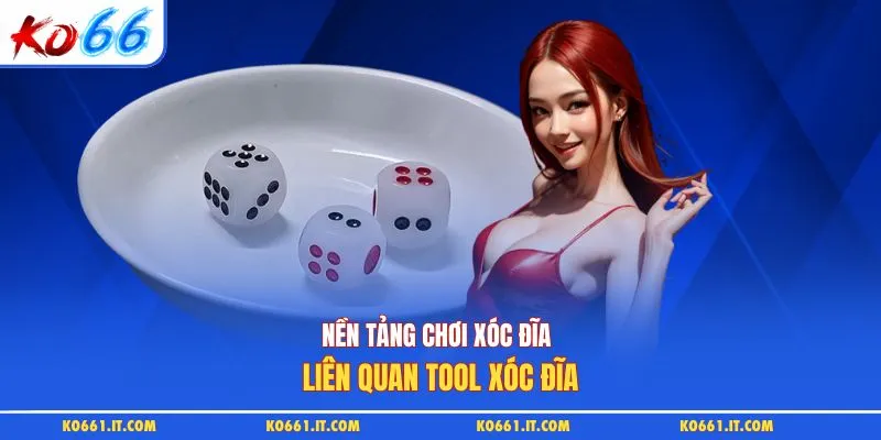 Nền tảng chơi xóc đĩa liên quan tool xóc đĩa