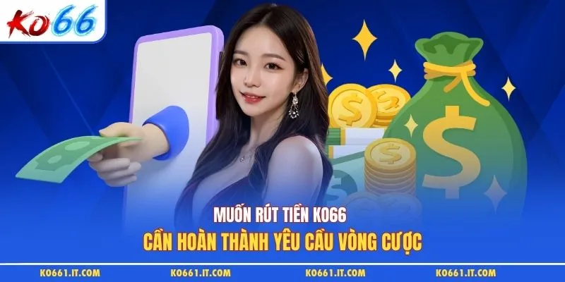 Muốn rút tiền KO66 cần hoàn thành yêu cầu vòng cược