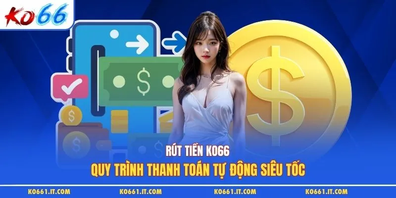 Rút Tiền KO66: Quy Trình Thanh Toán Tự Động Siêu Tốc