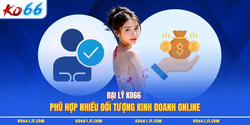 Đại lý KO66 phù hợp nhiều đối tượng kinh doanh online