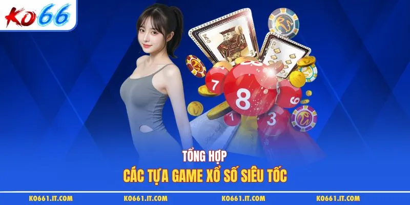 Tổng hợp các tựa game xổ số siêu tốc