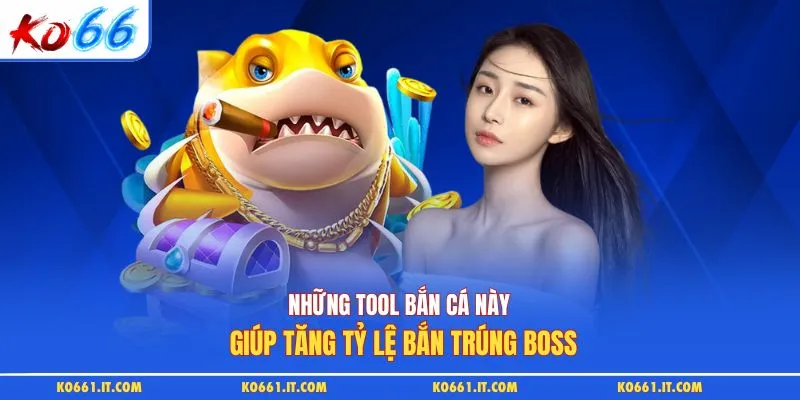Những tool bắn cá này giúp tăng tỷ lệ bắn trúng boss