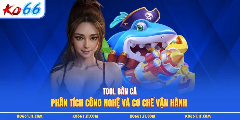 Tool Bắn Cá: Phân Tích Công Nghệ Và Cơ Chế Vận Hành