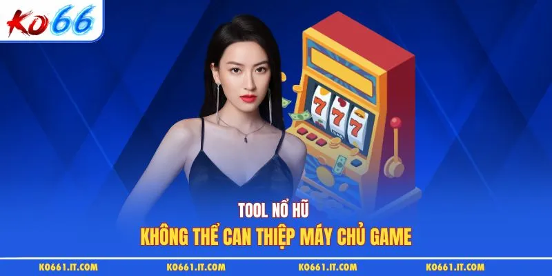 Tool nổ hũ không thể can thiệp máy chủ game