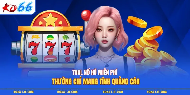 Tool nổ hũ miễn phí thường chỉ mang tính quảng cáo