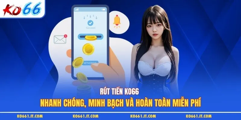 Rút tiền KO66 nhanh chóng, minh bạch và hoàn toàn miễn phí