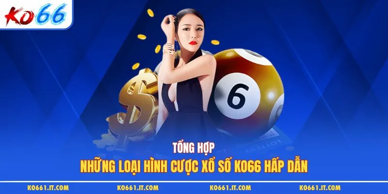 Tổng hợp những loại hình cược xổ số KO66 hấp dẫn