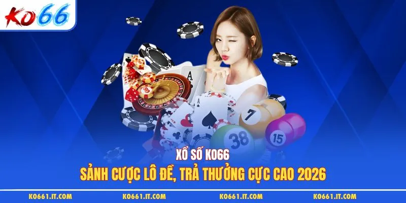 Xổ Số KO66 | Sảnh Cược Lô Đề, Trả Thưởng Cực Cao 2026