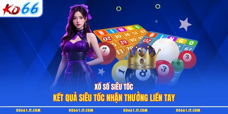 Xổ Số Siêu Tốc - Kết Quả Siêu Tốc Nhận Thưởng Liền Tay
